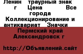 1) Ленин - траурный знак ( 1924 г ) › Цена ­ 4 800 - Все города Коллекционирование и антиквариат » Значки   . Пермский край,Александровск г.